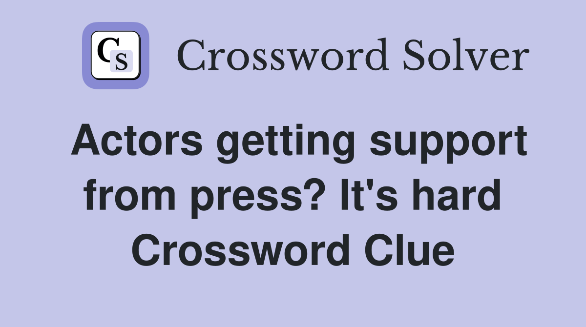Actors getting support from press? It's hard Crossword Clue Answers Crossword Solver
